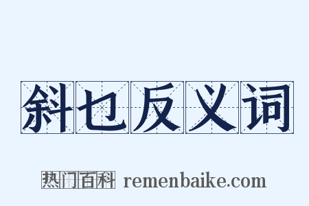 斜乜反义词是什么意思的图片